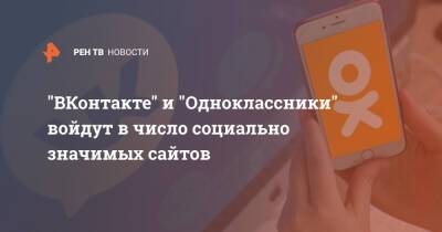 "ВКонтакте" и "Одноклассники" войдут в число социально значимых сайтов - ren.tv
