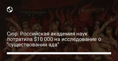 Сюр. Российская академия наук потратила $10 000 на исследование о "существовании ада"