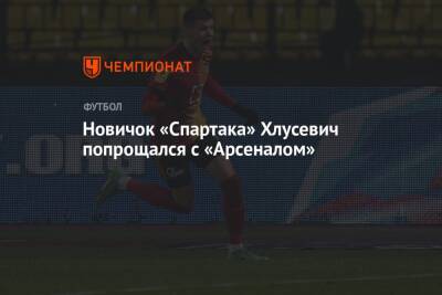 Новичок «Спартака» Хлусевич попрощался с «Арсеналом»