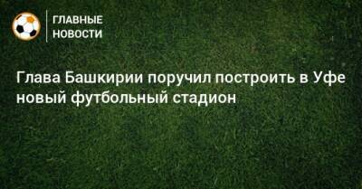 Глава Башкирии поручил построить в Уфе новый футбольный стадион