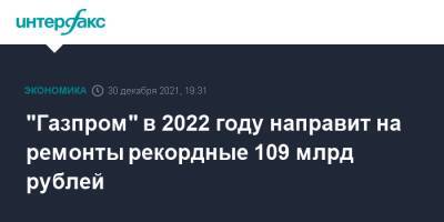 Газпром в 2022 году направит на ремонты рекордные 109 млрд рублей