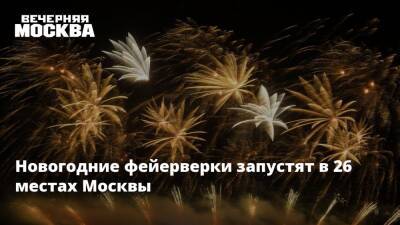 Новогодние фейерверки запустят в 26 местах Москвы
