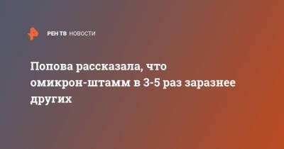 Попова рассказала, что омикрон-штамм в 3-5 раз заразнее других