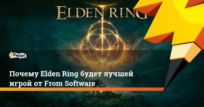 Почему Elden Ring будет лучшей игрой от From Software