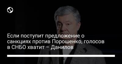 Если поступит предложение о санкциях против Порошенко, голосов в СНБО хватит – Данилов