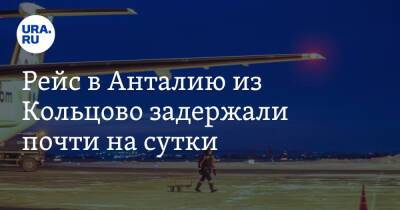 Рейс из Кольцово в Анталию задержали почти на сутки