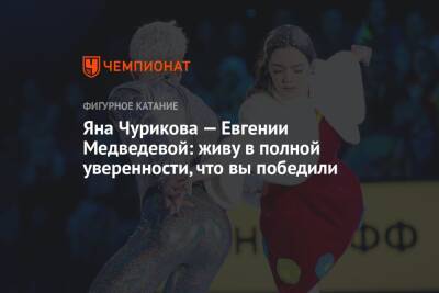 Яна Чурикова — Евгении Медведевой: живу в полной уверенности, что вы победили