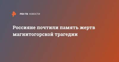 Алексей Текслер - Россияне почтили память жертв магнитогорской трагедии - ren.tv - Челябинская обл. - Магнитогорск