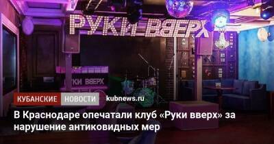 В Краснодаре опечатали клуб «Руки вверх» за нарушение антиковидных мер