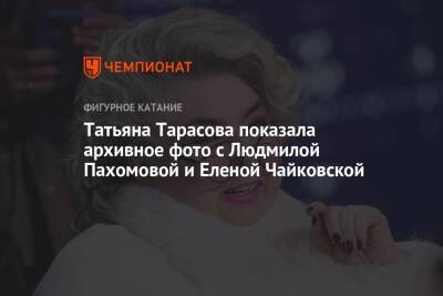 Татьяна Тарасова показала архивное фото с Людмилой Пахомовой и Еленой Чайковской