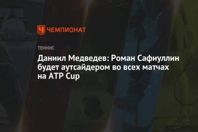 Даниил Медведев: Роман Сафиуллин будет аутсайдером во всех матчах на ATP Cup