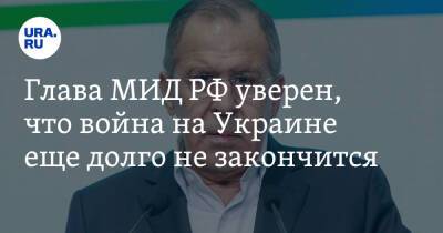 Глава МИД РФ уверен, что война на Украине еще долго не закончится