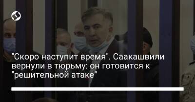 "Скоро наступит время". Саакашвили вернули в тюрьму: он готовится к "решительной атаке"