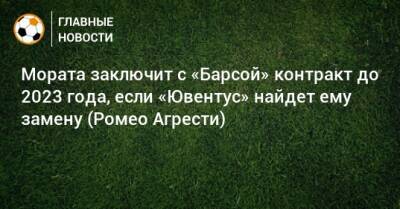 Альваро Морат - Ромео - Мората заключит с «Барсой» контракт до 2023 года, если «Ювентус» найдет ему замену (Ромео Агрести) - bombardir.ru