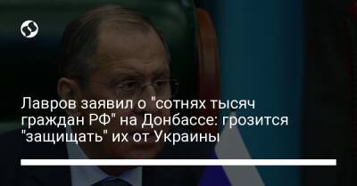 Лавров заявил о "сотнях тысяч граждан РФ" на Донбассе: грозится "защищать" их от Украины