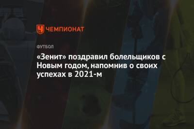 «Зенит» поздравил болельщиков с Новым годом, напомнив о своих успехах в 2021-м