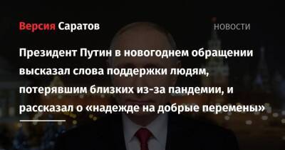 Президент Путин в новогоднем обращении высказал слова поддержки людям, потерявшим близких из-за пандемии, и рассказал о «надежде на добрые перемены»