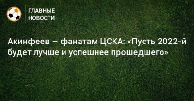 Акинфеев – фанатам ЦСКА: «Пусть 2022-й будет лучше и успешнее прошедшего»