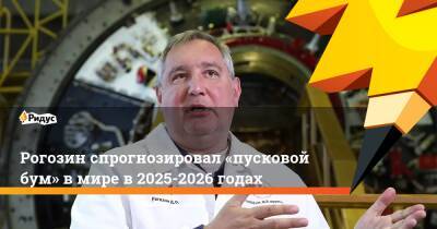 Рогозин спрогнозировал «пусковой бум» в мире в 2025-2026 годах