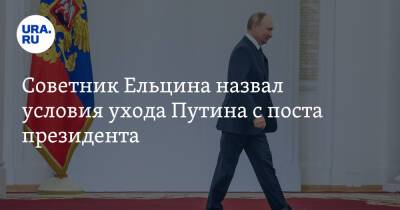 Советник Ельцина назвал условия ухода Путина с поста президента