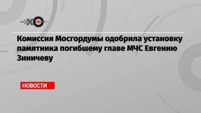 Комиссия Мосгордумы одобрила установку памятника погибшему главе МЧС Евгению Зиничеву