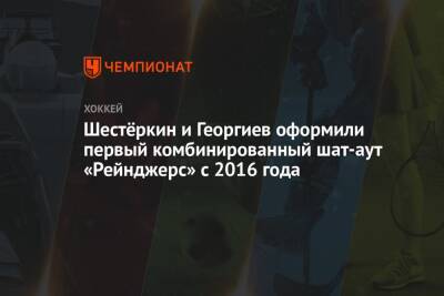 Шестёркин и Георгиев оформили первый комбинированный шат-аут «Рейнджерс» с 2016 года