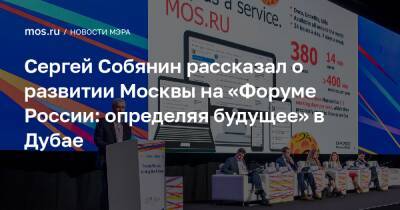 Сергей Собянин рассказал о развитии Москвы на «Форуме России: определяя будущее» в Дубае
