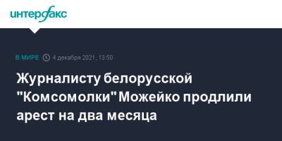 Журналисту белорусской "Комсомолки" Можейко продлили арест на два месяца