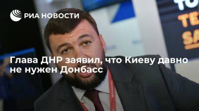 Глава ДНР Пушилин заявил, что Украине давно не нужен Донбасс, но власти не признают это