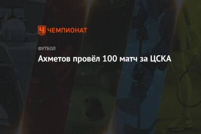 Ахметов провёл 100 матч за ЦСКА