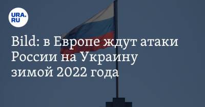 Bild: в Европе ждут атаки России на Украину зимой 2022 года