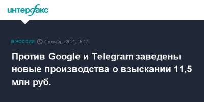 Против Google и Telegram заведены новые производства о взыскании 11,5 млн руб. - interfax.ru - Москва - Россия - район Таганский, Москва