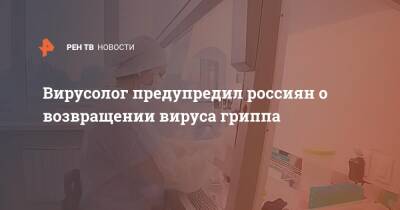 Вирусолог предупредил россиян о возвращении вируса гриппа