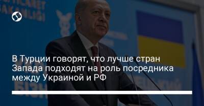 В Турции говорят, что лучше стран Запада подходят на роль посредника между Украиной и РФ
