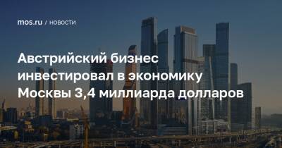 Австрийский бизнес инвестировал в экономику Москвы 3,4 миллиарда долларов
