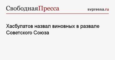 Хасбулатов назвал виновных в развале Советского Союза