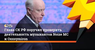 Александр Бастрыкин - Мирон Федоров - Иван Алексеев - Алишер Валеев - Глава СК РФ поручил проверить деятельность музыкантов Noize MC и Oxxxymiron - ridus.ru - Россия