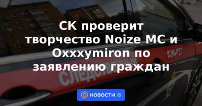 СК проверит творчество Noize MC и Oxxxymiron по заявлению граждан