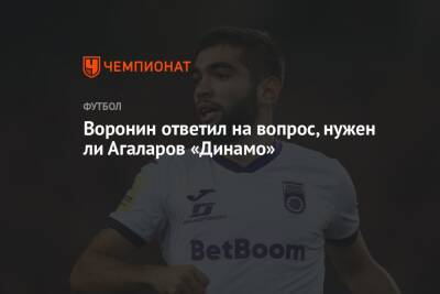 Воронин ответил на вопрос, нужен ли Агаларов «Динамо»