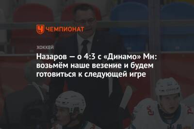 Назаров — о 4:3 с «Динамо» Мн: возьмём наше везение и будем готовиться к следующей игре