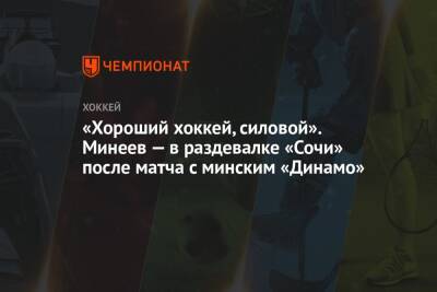 «Хороший хоккей, силовой». Минеев — в раздевалке «Сочи» после матча с минским «Динамо»