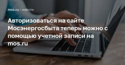 Авторизоваться на сайте Мосэнергосбыта теперь можно с помощью учетной записи на mos.ru