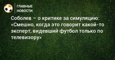 Соболев – о критике за симуляцию: «Смешно, когда это говорит какой-то эксперт, видевший футбол только по телевизору»