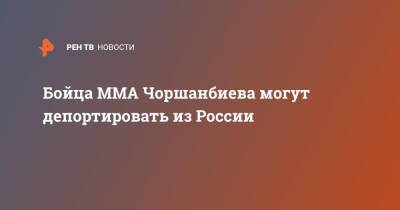 Бойца MMA Чоршанбиева могут депортировать из России