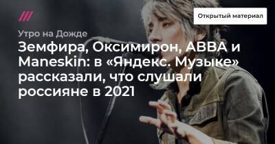 Земфира, Оксимирон, ABBA и Maneskin: в «Яндекс. Музыке» рассказали, что слушали россияне в 2021