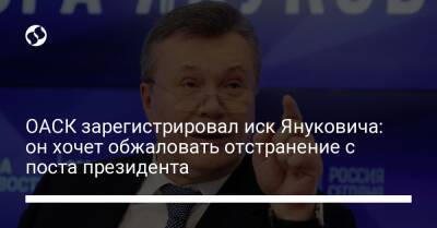 ОАСК зарегистрировал иск Януковича: он хочет обжаловать отстранение с поста президента