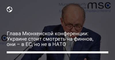 Глава Мюнхенской конференции: Украине стоит смотреть на финнов, они – в ЕС, но не в НАТО