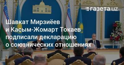 Шавкат Мирзиёев и Касым-Жомарт Токаев подписали декларацию о союзнических отношениях
