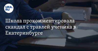 Школа прокомментировала скандал с травлей ученика в Екатеринбурге