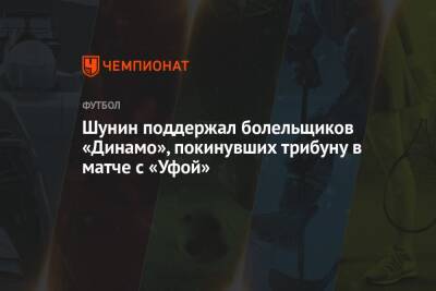 Шунин поддержал болельщиков «Динамо», покинувших трибуну в матче с «Уфой»